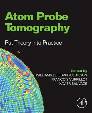 Atom Probe Tomography: Put Theory Into Practice de Williams Lefebvre