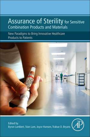 Assurance of Sterility for Sensitive Combination Products and Materials: New Paradigms to Bring Innovative Healthcare Products to Patients de Byron J. Lambert