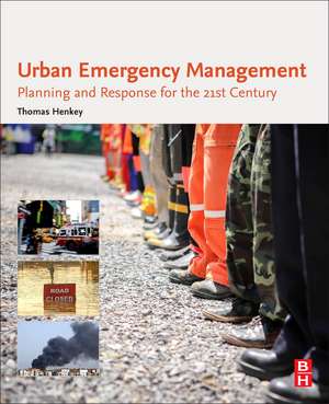 Urban Emergency Management: Planning and Response for the 21st Century de Thomas Henkey