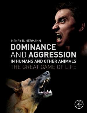 Dominance and Aggression in Humans and Other Animals: The Great Game of Life de Henry R. Hermann