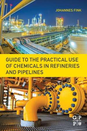 Guide to the Practical Use of Chemicals in Refineries and Pipelines de Johannes Karl Fink