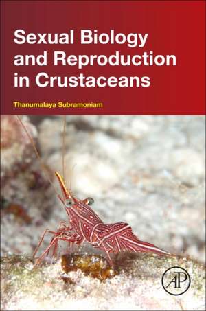 Sexual Biology and Reproduction in Crustaceans de Thanumalaya Subramoniam