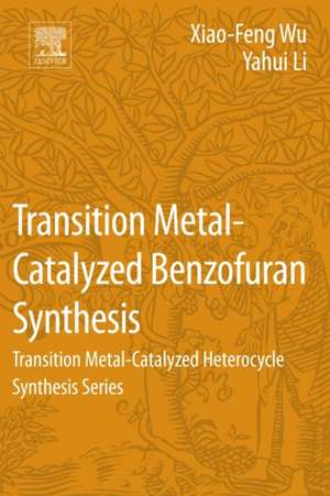 Transition Metal-Catalyzed Benzofuran Synthesis: Transition Metal-Catalyzed Heterocycle Synthesis Series de Xiao-Feng Wu