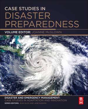 Case Studies in Disaster Preparedness: A volume in the Disaster and Emergency Management: Case Studies in Adaptation and Innovation series de Joanne McGlown