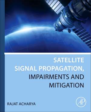 Satellite Signal Propagation, Impairments and Mitigation de Rajat Acharya