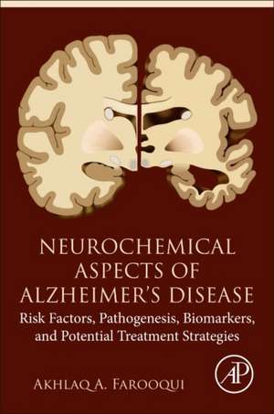 Neurochemical Aspects of Alzheimer's Disease: Risk Factors, Pathogenesis, Biomarkers, and Potential Treatment Strategies de Akhlaq A. Farooqui