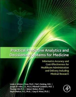 Practical Predictive Analytics and Decisioning Systems for Medicine: Informatics Accuracy and Cost-Effectiveness for Healthcare Administration and Delivery Including Medical Research de Gary D. Miner