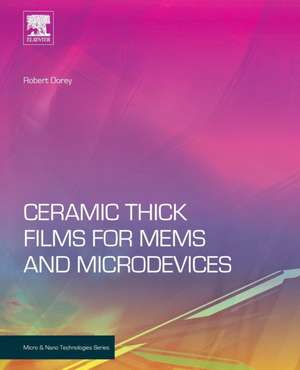 Ceramic Thick Films for MEMS and Microdevices de Robert A. Dorey