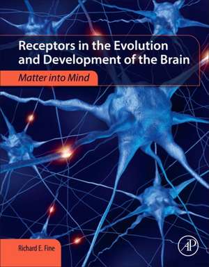 Receptors in the Evolution and Development of the Brain: Matter into Mind de Richard E. Fine