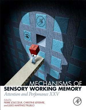 Mechanisms of Sensory Working Memory: Attention and Perfomance XXV de Pierre Jolicoeur