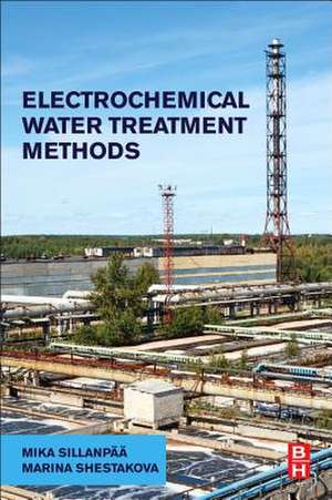 Electrochemical Water Treatment Methods: Fundamentals, Methods and Full Scale Applications de Mika Sillanpää