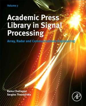 Academic Press Library in Signal Processing, Volume 7: Array, Radar and Communications Engineering de Rama Chellappa