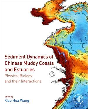 Sediment Dynamics of Chinese Muddy Coasts and Estuaries: Physics, Biology and their Interactions de Xiao Hua Wang