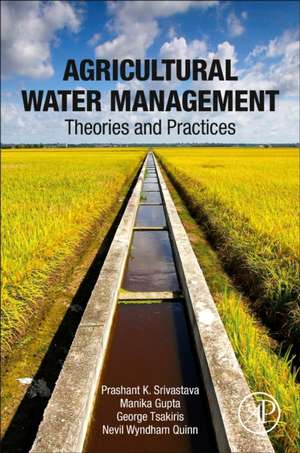 Agricultural Water Management: Theories and Practices de Prashant K. Srivastava