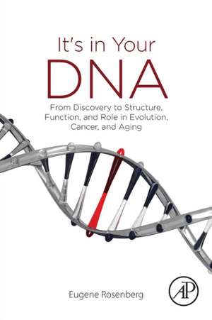 It's in Your DNA: From Discovery to Structure, Function and Role in Evolution, Cancer and Aging de Eugene Rosenberg