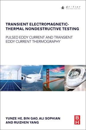 Transient Electromagnetic-Thermal Nondestructive Testing: Pulsed Eddy Current and Transient Eddy Current Thermography de Yunze He