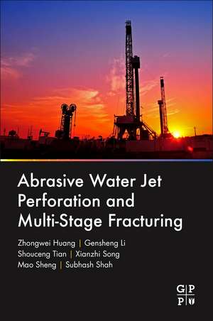 Abrasive Water Jet Perforation and Multi-Stage Fracturing de Zhongwei Huang