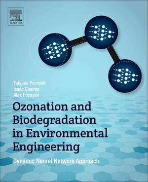 Ozonation and Biodegradation in Environmental Engineering: Dynamic Neural Network Approach de Tatyana Poznyak