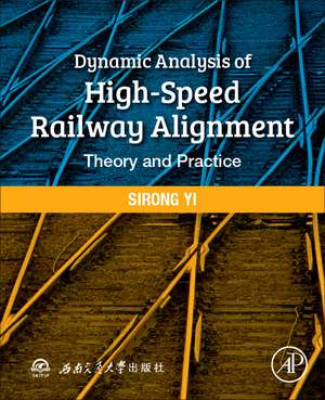 Dynamic Analysis of High-Speed Railway Alignment: Theory and Practice de Sirong Yi