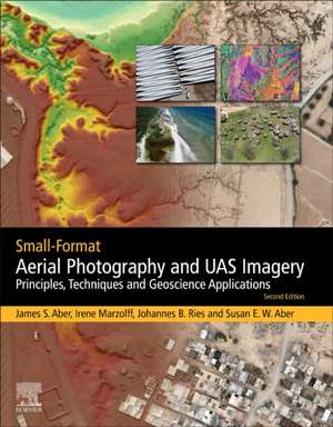 Small-Format Aerial Photography and UAS Imagery: Principles, Techniques and Geoscience Applications de James S. Aber