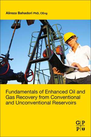 Fundamentals of Enhanced Oil and Gas Recovery from Conventional and Unconventional Reservoirs de Alireza Bahadori