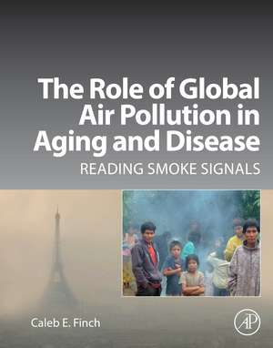 The Role of Global Air Pollution in Aging and Disease: Reading Smoke Signals de Caleb E. Finch