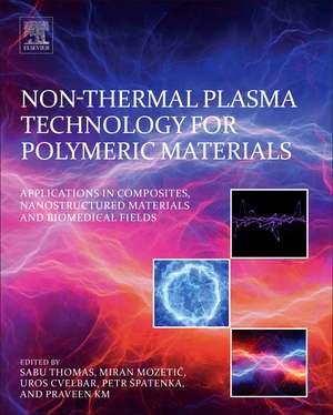 Non-Thermal Plasma Technology for Polymeric Materials: Applications in Composites, Nanostructured Materials, and Biomedical Fields de Sabu Thomas