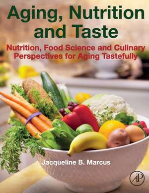 Aging, Nutrition and Taste: Nutrition, Food Science and Culinary Perspectives for Aging Tastefully de Jacqueline B. Marcus