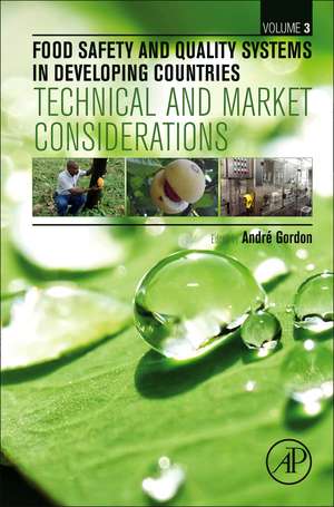 Food Safety and Quality Systems in Developing Countries: Volume III: Technical and Market Considerations de André Gordon