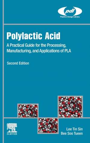 Polylactic Acid: A Practical Guide for the Processing, Manufacturing, and Applications of PLA de Lee Tin Sin