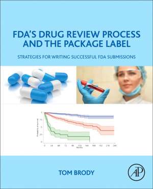 FDA's Drug Review Process and the Package Label: Strategies for Writing Successful FDA Submissions de Tom Brody