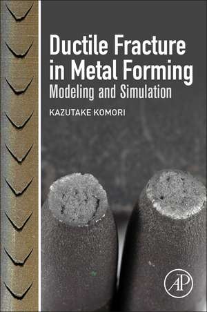 Ductile Fracture in Metal Forming: Modeling and Simulation de Kazutake Komori