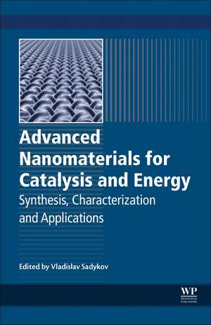 Advanced Nanomaterials for Catalysis and Energy: Synthesis, Characterization and Applications de Vladislav A. Sadykov