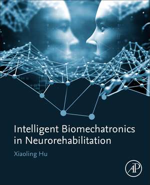 Intelligent Biomechatronics in Neurorehabilitation de Xiaoling Hu