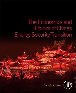 The Economics and Politics of China’s Energy Security Transition de Hongtu Zhao