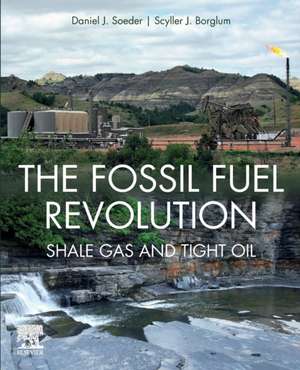 The Fossil Fuel Revolution: Shale Gas and Tight Oil de Daniel J. Soeder