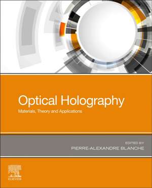 Optical Holography: Materials, Theory and Applications de Pierre-Alexandre Blanche