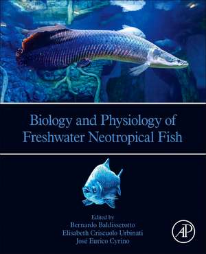 Biology and Physiology of Freshwater Neotropical Fish de Bernardo Baldisserotto