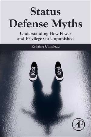 Status Defense Myths: Understanding How Power and Privilege Go Unpunished de Kristine Marie Chapleau