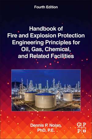 Handbook of Fire and Explosion Protection Engineering Principles for Oil, Gas, Chemical, and Related Facilities de Dennis P. Nolan