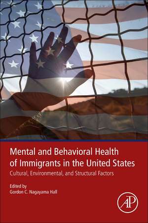 Mental and Behavioral Health of Immigrants in the United States: Cultural, Environmental, and Structural Factors de Gordon C. Nagayama Hall