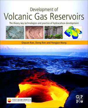 Development of Volcanic Gas Reservoirs: The Theory, Key Technologies and Practice of Hydrocarbon Development de Qiquan Ran