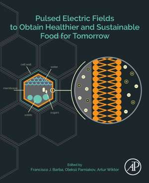 Pulsed Electric Fields to Obtain Healthier and Sustainable Food for Tomorrow de Francisco J. Barba