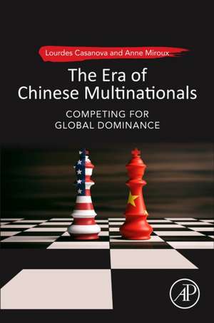 The Era of Chinese Multinationals: Competing for Global Dominance de Lourdes Casanova