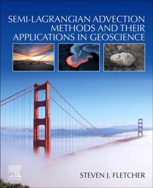 Semi-Lagrangian Advection Methods and Their Applications in Geoscience de Steven J. Fletcher