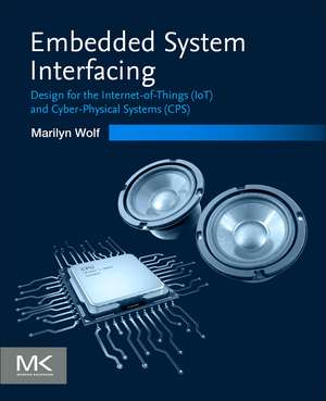 Embedded System Interfacing: Design for the Internet-of-Things (IoT) and Cyber-Physical Systems (CPS) de Marilyn Wolf