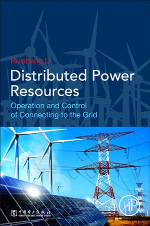 Distributed Power Resources: Operation and Control of Connecting to the Grid de Ruisheng Li