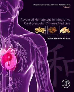 Advanced Hematology in Integrated Cardiovascular Chinese Medicine: Volume 3 de Anika Niambi Al-Shura