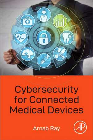 Cybersecurity for Connected Medical Devices de Arnab Ray