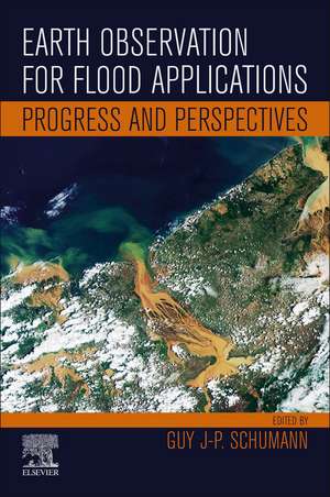 Earth Observation for Flood Applications: Progress and Perspectives de Guy J-P. Schumann